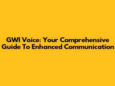 GWI Voice: Your Comprehensive Guide To Enhanced Communication