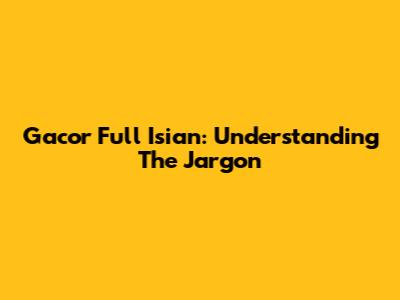 Gacor Full Isian: Understanding The Jargon
