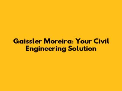 Gaissler Moreira: Your Civil Engineering Solution