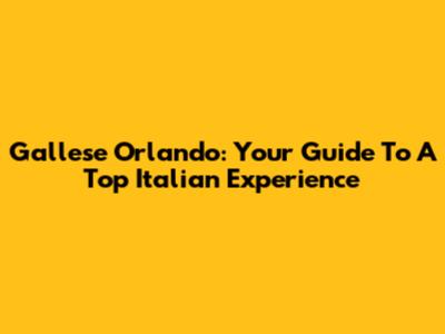 Gallese Orlando: Your Guide To A Top Italian Experience