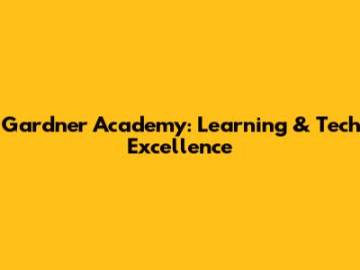Gardner Academy: Learning & Tech Excellence