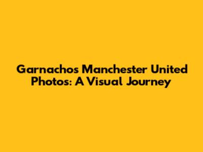 Garnacho's Manchester United Photos: A Visual Journey