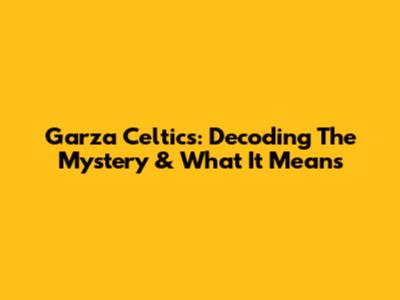 Garza Celtics: Decoding The Mystery & What It Means