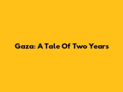 Gaza: A Tale Of Two Years