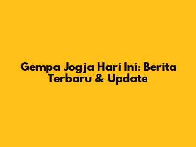 Gempa Jogja Hari Ini: Berita Terbaru & Update