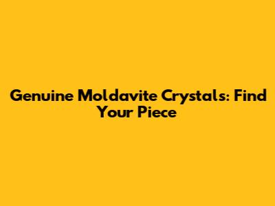 Genuine Moldavite Crystals: Find Your Piece