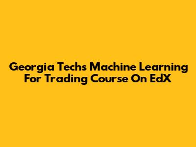 Georgia Tech's Machine Learning For Trading Course On EdX