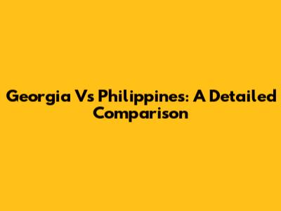 Georgia Vs Philippines: A Detailed Comparison