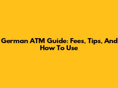 German ATM Guide: Fees, Tips, And How To Use