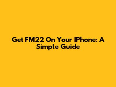 Get FM22 On Your IPhone: A Simple Guide