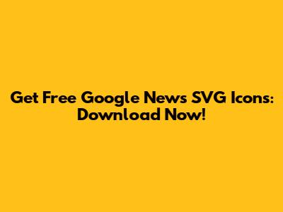 Get Free Google News SVG Icons: Download Now!