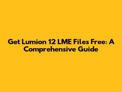 Get Lumion 12 LME Files Free: A Comprehensive Guide