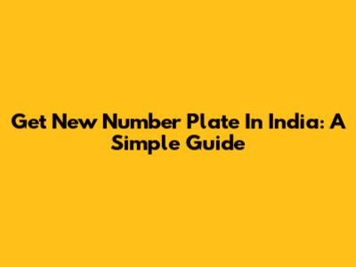 Get New Number Plate In India: A Simple Guide