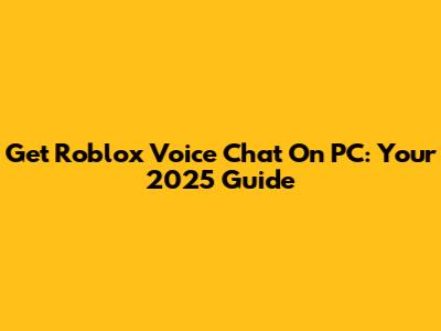 Get Roblox Voice Chat On PC: Your 2025 Guide