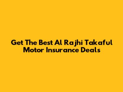 Get The Best Al Rajhi Takaful Motor Insurance Deals