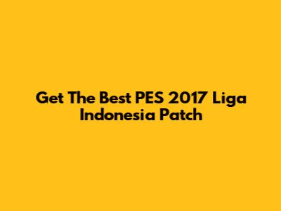 Get The Best PES 2017 Liga Indonesia Patch