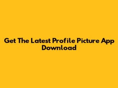 Get The Latest Profile Picture App Download