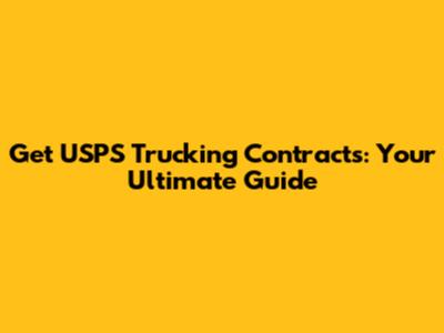 Get USPS Trucking Contracts: Your Ultimate Guide