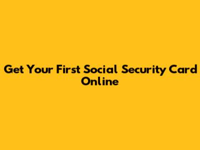 Get Your First Social Security Card Online