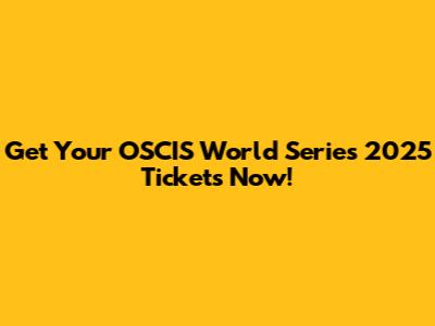 Get Your OSCIS World Series 2025 Tickets Now!