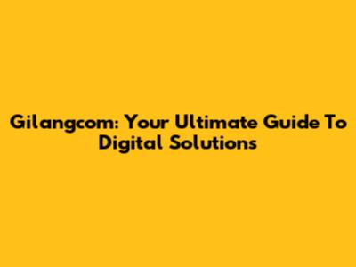 Gilangcom: Your Ultimate Guide To Digital Solutions