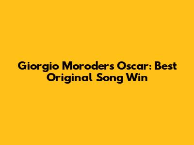Giorgio Moroder's Oscar: Best Original Song Win
