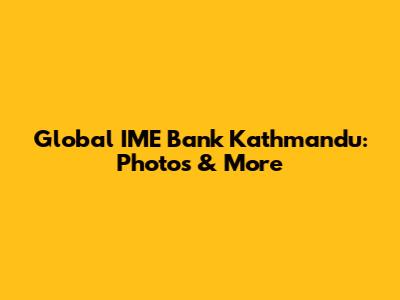 Global IME Bank Kathmandu: Photos & More