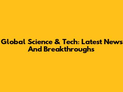 Global Science & Tech: Latest News And Breakthroughs