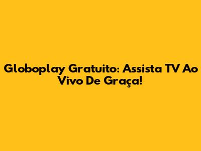 Globoplay Gratuito: Assista TV Ao Vivo De Graça!