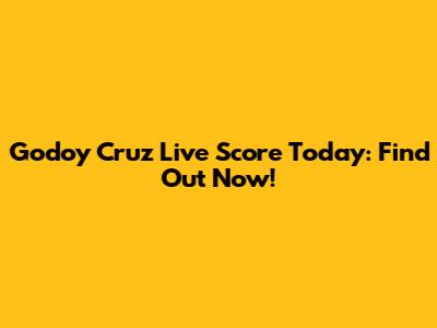 Godoy Cruz Live Score Today: Find Out Now!