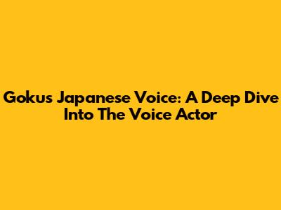 Goku's Japanese Voice: A Deep Dive Into The Voice Actor