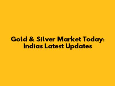 Gold & Silver Market Today: India's Latest Updates