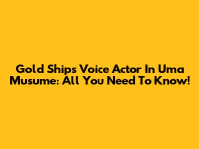 Gold Ship's Voice Actor In Uma Musume: All You Need To Know!