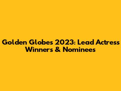 Golden Globes 2023: Lead Actress Winners & Nominees