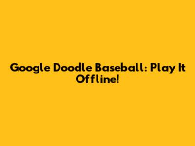 Google Doodle Baseball: Play It Offline!