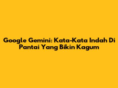 Google Gemini: Kata-Kata Indah Di Pantai Yang Bikin Kagum