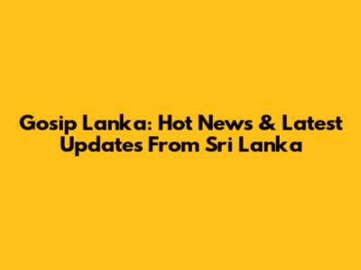 Gosip Lanka: Hot News & Latest Updates From Sri Lanka