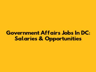 Government Affairs Jobs In DC: Salaries & Opportunities