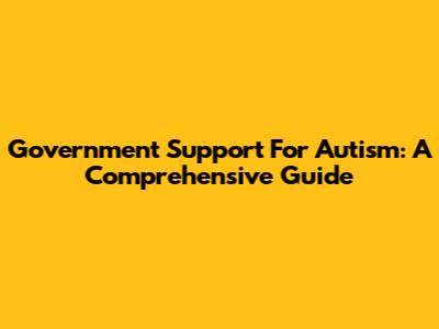 Government Support For Autism: A Comprehensive Guide