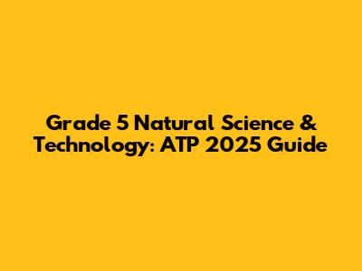 Grade 5 Natural Science & Technology: ATP 2025 Guide
