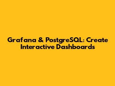 Grafana & PostgreSQL: Create Interactive Dashboards
