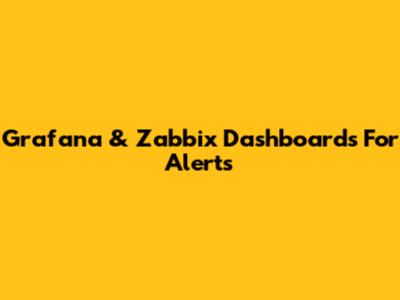Grafana & Zabbix Dashboards For Alerts
