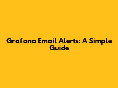 Grafana Email Alerts: A Simple Guide