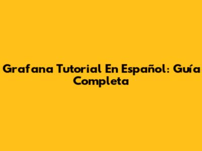 Grafana Tutorial En Español: Guía Completa