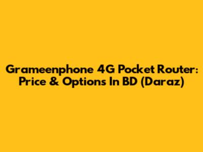 Grameenphone 4G Pocket Router: Price & Options In BD (Daraz)