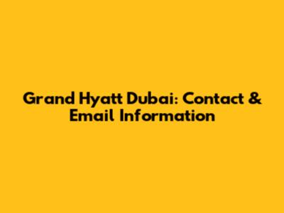 Grand Hyatt Dubai: Contact & Email Information