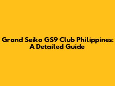 Grand Seiko GS9 Club Philippines: A Detailed Guide