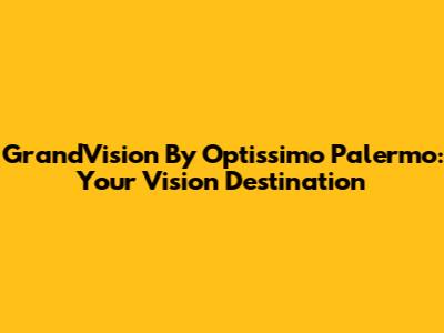 GrandVision By Optissimo Palermo: Your Vision Destination
