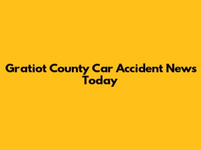 Gratiot County Car Accident News Today