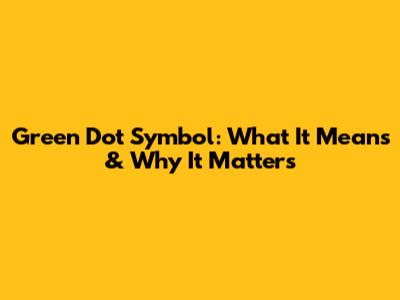 Green Dot Symbol: What It Means & Why It Matters